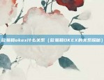 欧易和okex什么关系（欧易和OKEX的关系探秘）