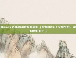 okex欧易网页（探索欧易交易所的网页界面与功能）