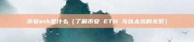 币安eth是什么（了解币安 ETH 与以太坊的关系）