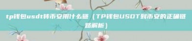 tp钱包usdt转币安用什么链（TP钱包USDT到币安的正确链路解析）