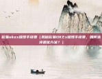 欧易okex提现手续费（揭秘欧易OKEx提现手续费，如何选择最优方案？）