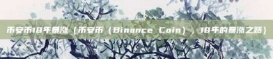 币安币18年暴涨（币安币（Binance Coin），18年的暴涨之路）