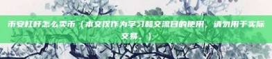 币安杠杆怎么卖币（本文仅作为学习和交流目的使用，请勿用于实际交易。）