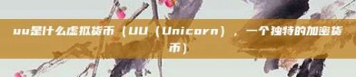 uu是什么虚拟货币（UU（Unicorn），一个独特的加密货币）