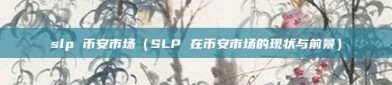 slp 币安市场（SLP 在币安市场的现状与前景）