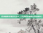 区块链的交易怎么公开（区块链交易的公开性探讨）