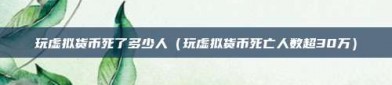 玩虚拟货币死了多少人（玩虚拟货币死亡人数超30万）