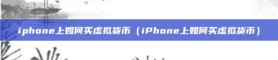 iphone上如何买虚拟货币（iPhone上如何买虚拟货币）