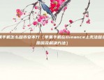 苹果手机怎么登币安不行（苹果手机在Binance上无法登录的原因及解决方法）