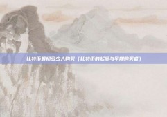 比特币最初多少人购买（比特币的起源与早期购买者）