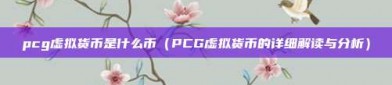 pcg虚拟货币是什么币（PCG虚拟货币的详细解读与分析）