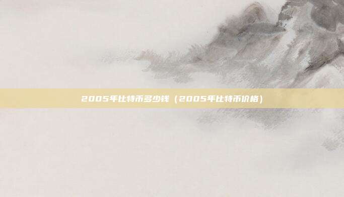 2005年比特币多少钱（2005年比特币价格）