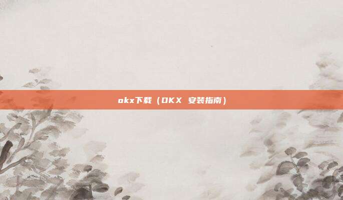 okx下载（OKX 安装指南）