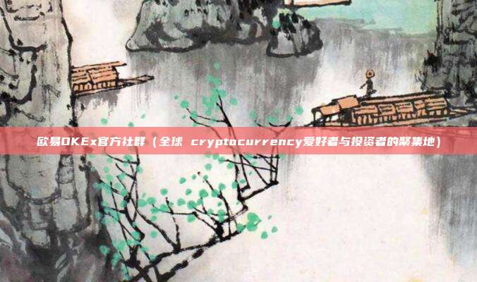 欧易OKEx官方社群（全球 cryptocurrency爱好者与投资者的聚集地）