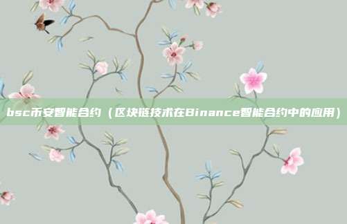 bsc币安智能合约（区块链技术在Binance智能合约中的应用）