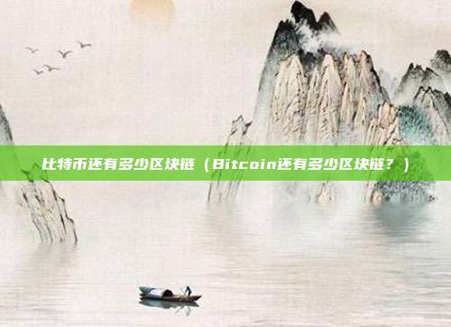 比特币还有多少区块链（Bitcoin还有多少区块链？）