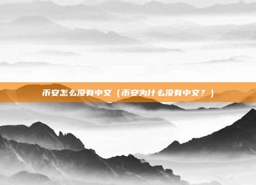 币安怎么没有中文（币安为什么没有中文？）