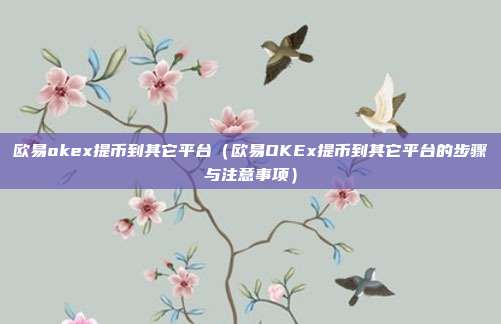 欧易okex提币到其它平台（欧易OKEx提币到其它平台的步骤与注意事项）