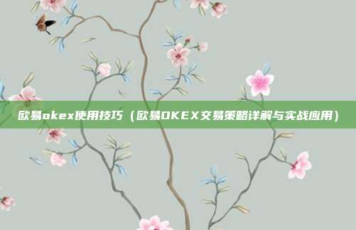 欧易okex使用技巧（欧易OKEX交易策略详解与实战应用）