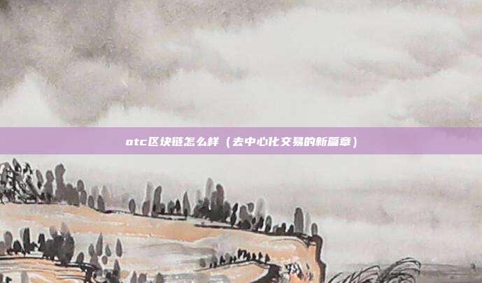 otc区块链怎么样（去中心化交易的新篇章）