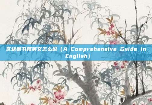 区块链书籍英文怎么说（A Comprehensive Guide in English）