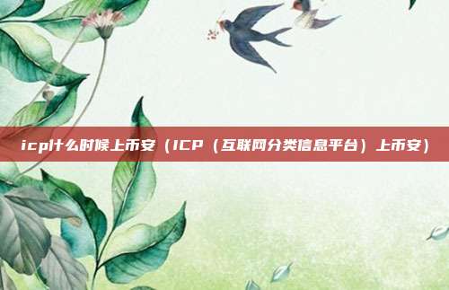 icp什么时候上币安（ICP（互联网分类信息平台）上币安）