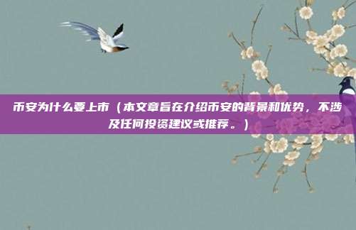 币安为什么要上市（本文章旨在介绍币安的背景和优势，不涉及任何投资建议或推荐。）