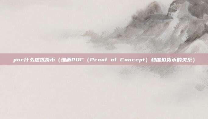 poc什么虚拟货币（理解POC（Proof of Concept）和虚拟货币的关系）