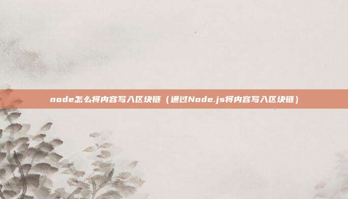 node怎么将内容写入区块链（通过Node.js将内容写入区块链）