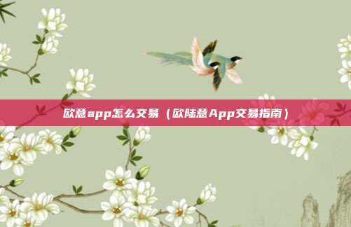 欧意app怎么交易（欧陆意App交易指南）