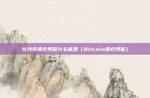 比特币爆仓预警什么意思（Bitcoin爆仓预警）