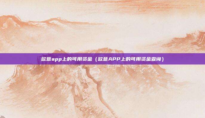 欧意app上的可用资金（欧意APP上的可用资金查询）