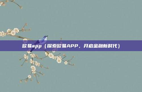 欧易app（探索欧易APP，开启金融新时代）