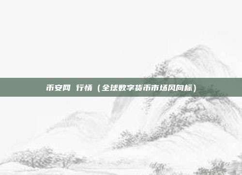 币安网 行情（全球数字货币市场风向标）