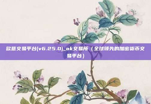 欧意交易平台(v6.25.0)_ok交易所（全球领先的加密货币交易平台）