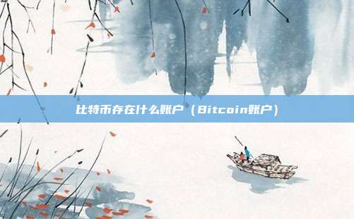 比特币存在什么账户（Bitcoin账户）