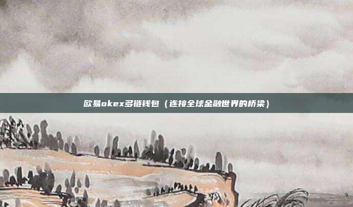 欧易okex多链钱包（连接全球金融世界的桥梁）