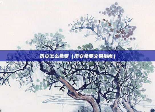 币安怎么免费（币安免费交易指南）