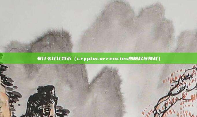 有什么比比特币（cryptocurrencies的崛起与挑战）