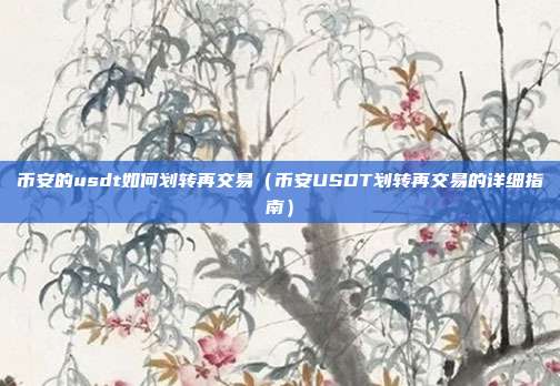 币安的usdt如何划转再交易（币安USDT划转再交易的详细指南）