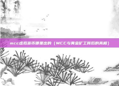 mcc虚拟货币哪里出的（MCC与黄金矿工背后的真相）