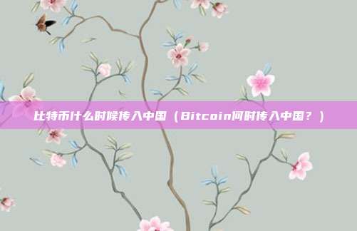 比特币什么时候传入中国（Bitcoin何时传入中国？）