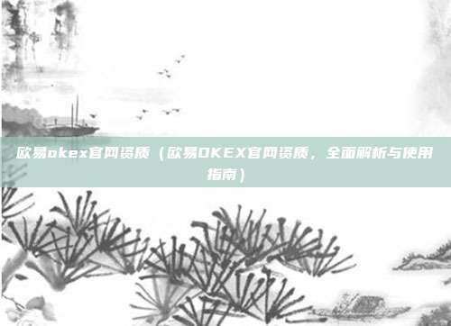 欧易okex官网资质（欧易OKEX官网资质，全面解析与使用指南）