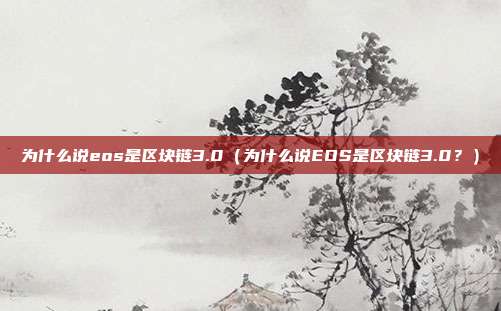 为什么说eos是区块链3.0（为什么说EOS是区块链3.0？）