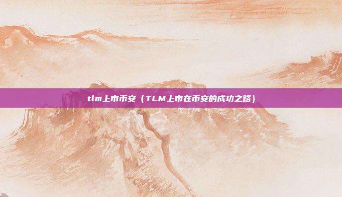 tlm上市币安（TLM上市在币安的成功之路）