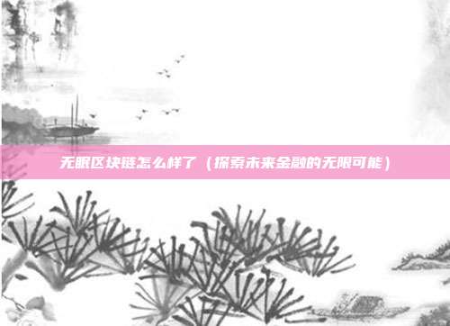 无眠区块链怎么样了（探索未来金融的无限可能）