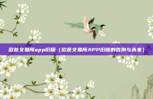 欧意交易所app旧版（欧意交易所APP旧版的告别与未来）