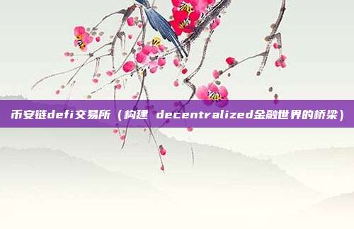 币安链defi交易所（构建 decentralized金融世界的桥梁）