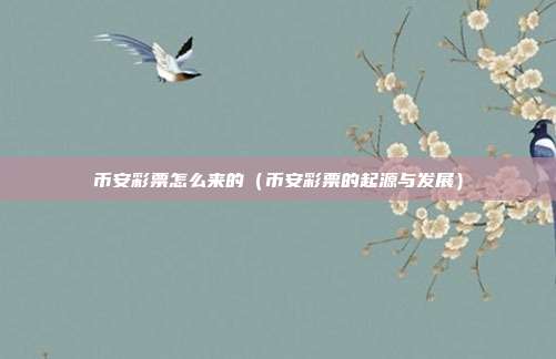 币安彩票怎么来的（币安彩票的起源与发展）