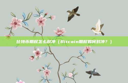 比特币期权怎么对冲（Bitcoin期权如何对冲？）